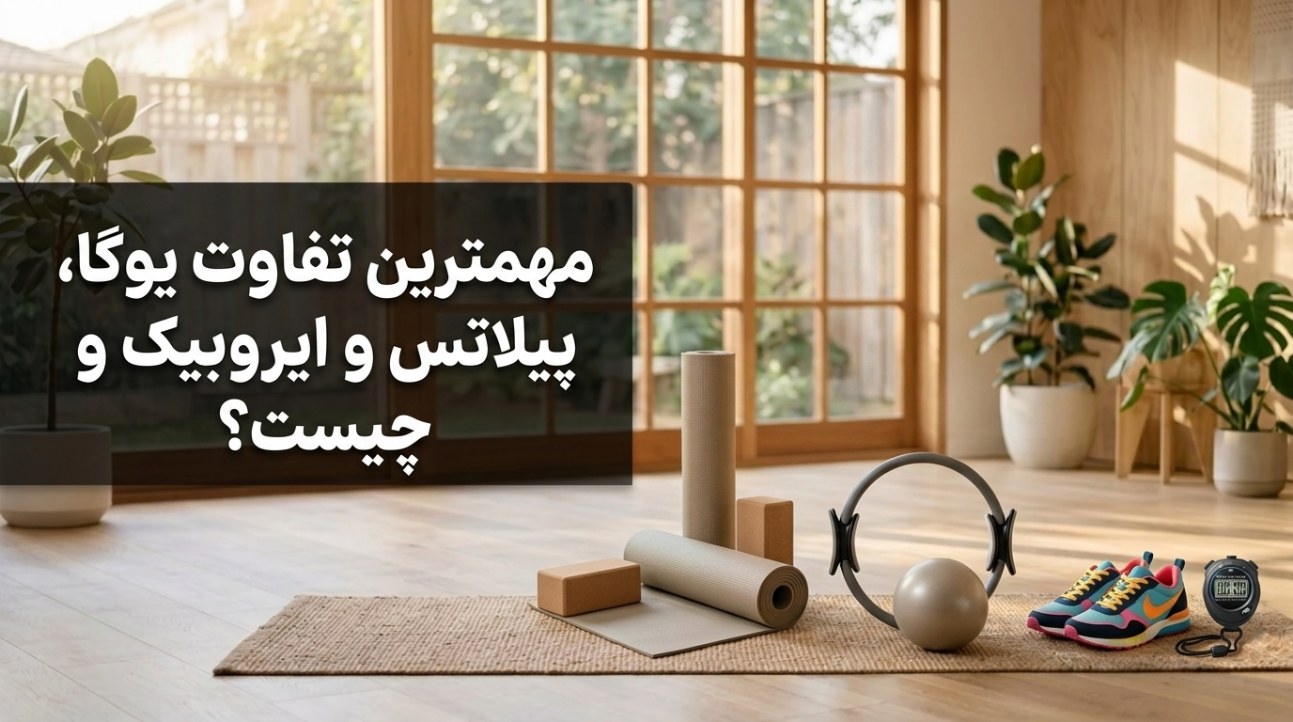 مهمترین تفاوت یوگا، پیلاتس و ایروبیک چیست؟