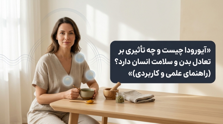 آیورودا چیست و چه تأثیری بر تعادل بدن و سلامت انسان دارد؟ (راهنمای علمی و کاربردی)