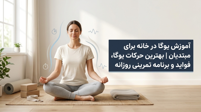 آموزش یوگا در خانه برای مبتدیان | بهترین حرکات یوگا، فواید و برنامه تمرینی روزانه